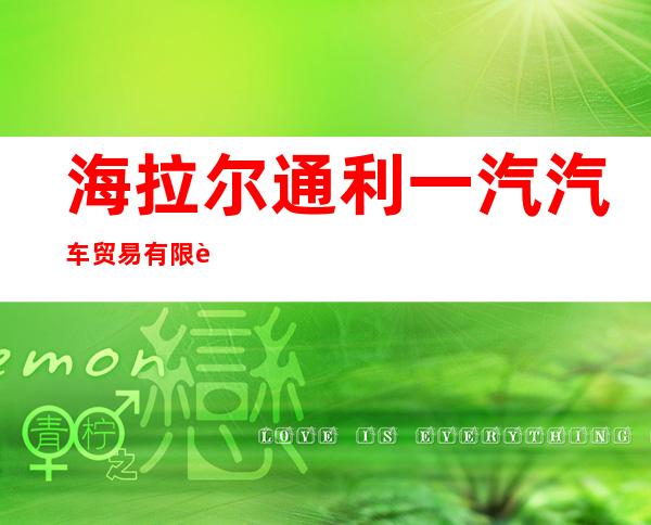 海拉尔通利一汽汽车贸易有限责任公司