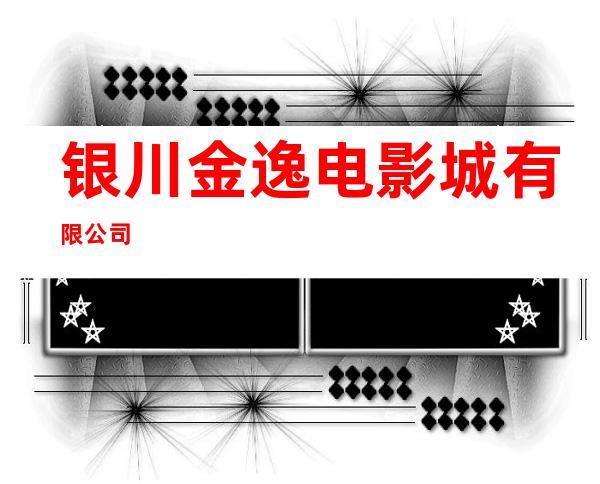 银川金逸电影城有限公司